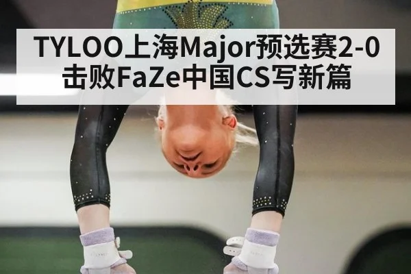 TYLOO上海Major预选赛2-0击败FaZe中国CS写新篇