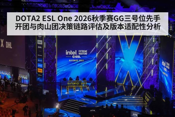 DOTA2 ESL One 2026秋季赛GG三号位先手开团与肉山团决策链路评估及版本适配性分析