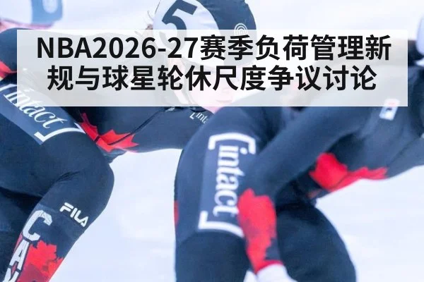 NBA2026-27赛季负荷管理新规与球星轮休尺度争议讨论